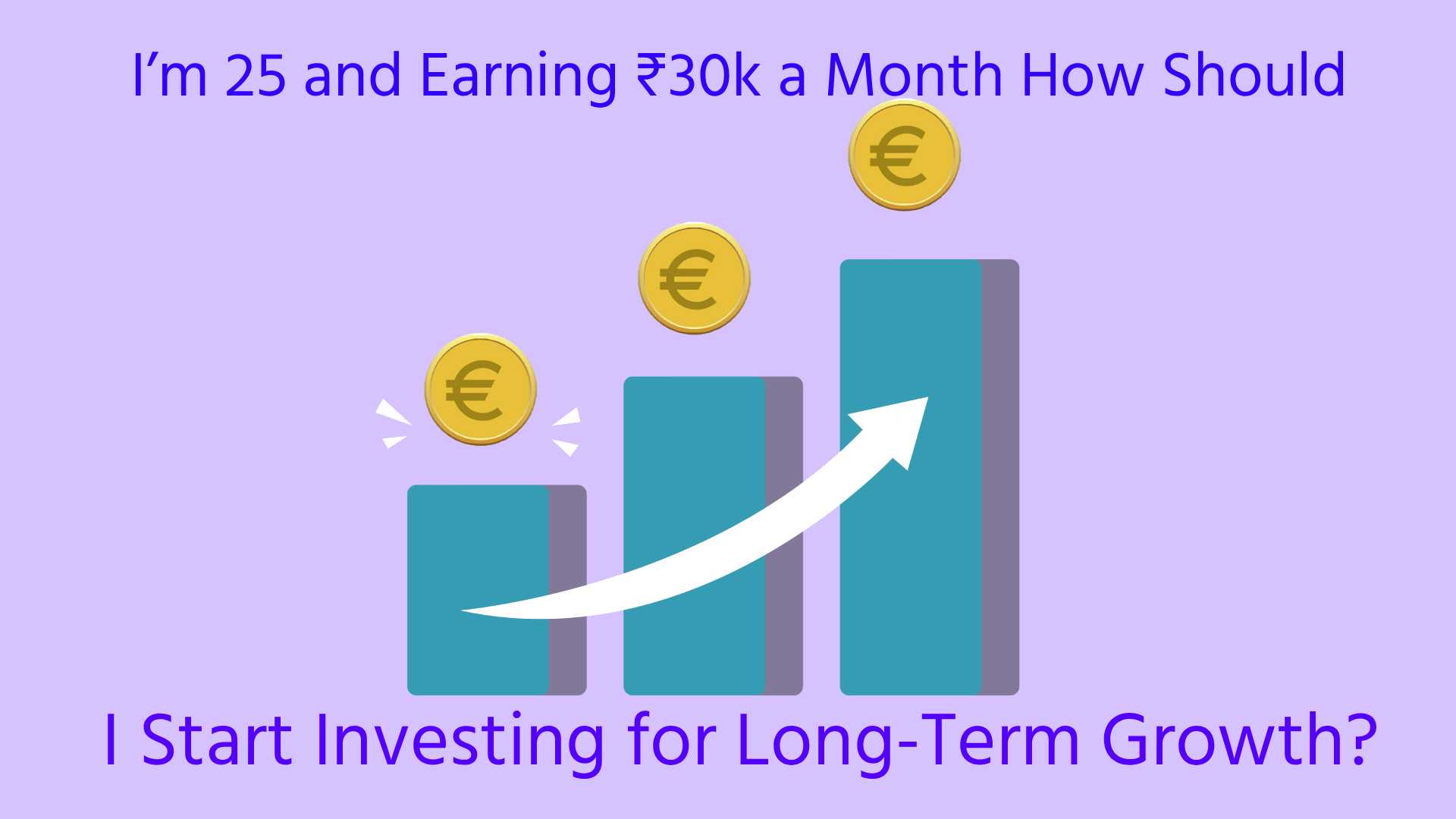 i’m 25 and earning ₹30k a month how should i start investing for long-term growth?