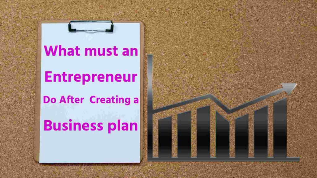 What Must an Entrepreneur Do After Creating a Business Plan?