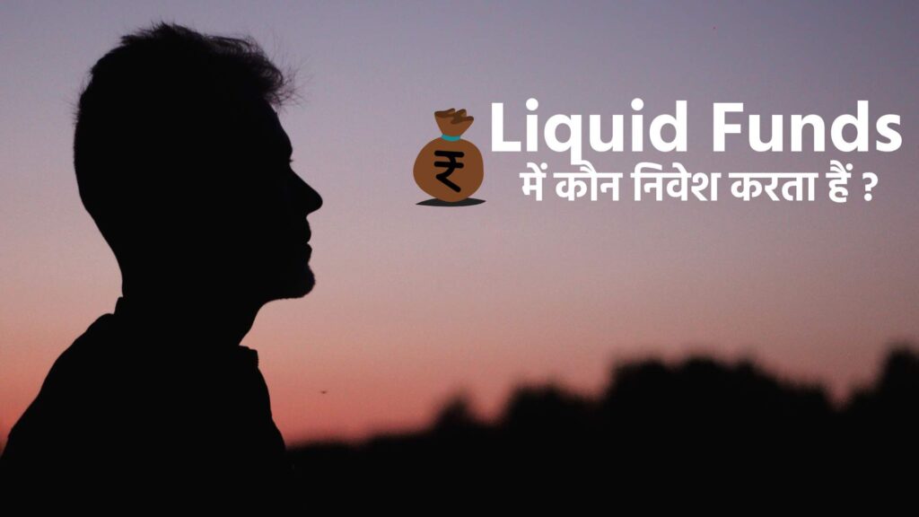 Liquid Funds में कौन निवेश करता हैं ?